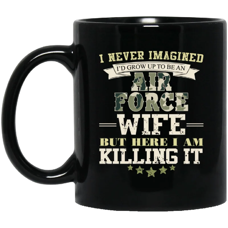 ceramic mugs with quirky designs-I Never Imagined, Air Force Wife But Here I Am Killing It 11 oz. Black Mug