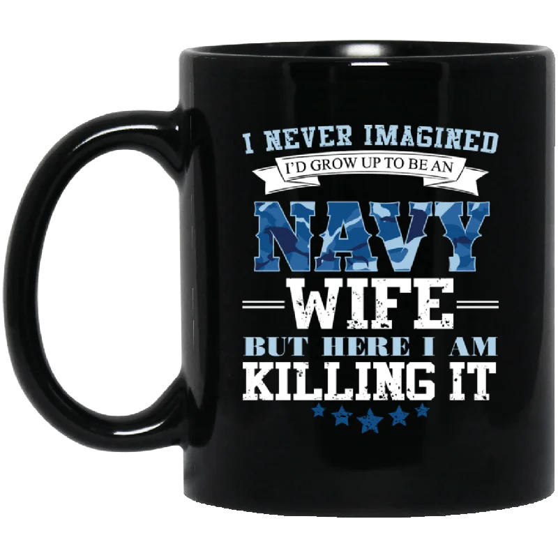 travel coffee mugs for all day use-I Never Imagined, Navy Wife But Here I Am Killing It 11 oz. Black Mug